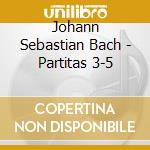 Johann Sebastian Bach - Partitas 3-5 cd musicale di Johann Sebastian Bach