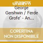 George Gershwin / Ferde Grofe' - An American In Paris / Grand Canyon Suite cd