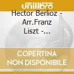 Hector Berlioz - Arr.Franz Liszt - Symphonie Fantastique / Har cd musicale di Hector Berlioz Arr.Franz Liszt