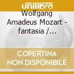 Wolfgang Amadeus Mozart - fantasia / sonatas cd musicale di Wolfgang Amadeus Mozart