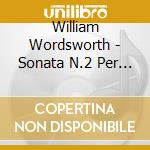 William Wordsworth - Sonata N.2 Per Violoncello Op.66, Scherzo Op.42, Sonata Per Violoncello Op.70 - Raphael Wallfisch cd musicale di William Wordsworth