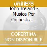 John Ireland - Musica Per Orchestra D'archi cd musicale di John Ireland