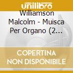 Williamson Malcolm - Muisca Per Organo (2 Cd) cd musicale di Williamson Malcolm