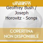 Geoffrey Bush / Joseph Horovitz - Songs cd musicale di Joseph Horowitz