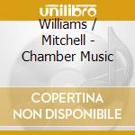 Williams / Mitchell - Chamber Music cd musicale di Williams / Mitchell