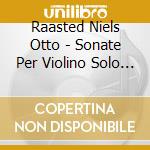 Raasted Niels Otto - Sonate Per Violino Solo - Hansen (Sacd) cd musicale di Raasted Niels Otto