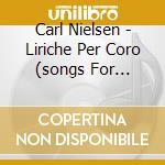 Carl Nielsen - Liriche Per Coro (songs For Choir) - Bojesen Michael Dir cd musicale di Carl Nielsen