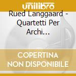 Rued Langgaard - Quartetti Per Archi (integrale) , Vol.2 (Sacd) cd