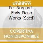 Per Norgard - Early Piano Works (Sacd) cd musicale di Per Norgard
