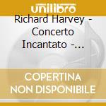 Richard Harvey - Concerto Incantato - ''English Recorder Concertos'' cd musicale di Richard Harvey