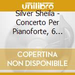 Silver Sheila - Concerto Per Pianoforte, 6 Preludes (d'apres Poemes De Baudelaire) cd musicale di SILVER