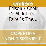 Edison / Choir Of St.John's - Faire Is The Heaven (Inni E Anthems) cd musicale di ARTISTI VARI