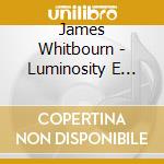 James Whitbourn - Luminosity E Atre Opere Corali cd musicale di James Whitbourn