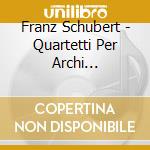 Franz Schubert - Quartetti Per Archi (integrale) Vol.5 cd