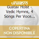 Gustav Holst - Vedic Hymns, 4 Songs Per Voce E Violino, Humbert Wolf Songs cd