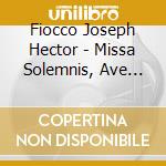Fiocco Joseph Hector - Missa Solemnis, Ave Maria, Homo Quidam cd musicale di FIOCCO