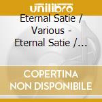 Eternal Satie / Various - Eternal Satie / Various cd musicale di Eternal Satie / Various