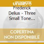 Frederick Delius - Three Small Tone Poems, Two Pieces For Small Orchestra, Marche Caprice cd