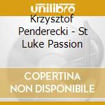 Krzysztof Penderecki - St Luke Passion cd musicale di PENDERECKI