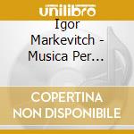 Igor Markevitch - Musica Per Orchestra (integrale) , Vol.1 cd musicale di Igor Markevitch