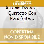 Antonin Dvorak - Quartetto Con Pianoforte Nn.1 E 2 cd musicale di Antonin Dvorak