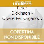 Peter Dickinson - Opere Per Organo (integrale) cd musicale di Peter Dickinson