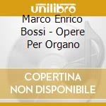 Marco Enrico Bossi - Opere Per Organo cd musicale di BOSSI MARCO ENRICO