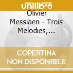 Olivier Messiaen - Trois Melodies, Harawi cd musicale di Olivier Messiaen