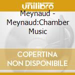 Meynaud - Meynaud:Chamber Music cd musicale di Meynaud