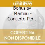 Bohuslav Martinu - Concerto Per Pianoforte N.3, N.5 cd musicale di Bohuslav Martinu