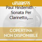 Paul Hindemith - Sonata Per Clarinetto, Quartetto Con Clarinetto, Quintetto Con Clarinetto cd musicale di Paul Hindemith