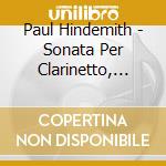 Paul Hindemith - Sonata Per Clarinetto, Quartetto Con Clarinetto, Quintetto Con Clarinetto cd