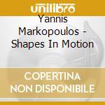 Yannis Markopoulos - Shapes In Motion cd musicale di Yannis Markopoulos
