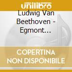 Ludwig Van Beethoven - Egmont (musiche Di Scena, Op.84) , Ah Perfido! Op.85 cd