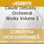 Claude Debussy - Orchestral Works Volume 3 cd