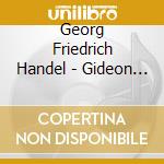 Georg Friedrich Handel - Gideon (Oratorio In 3 Parts) (2 Cd) cd musicale di Handel georg friedri