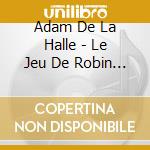Adam De La Halle - Le Jeu De Robin Et De Marion cd musicale di DE LA HALLE ADAM