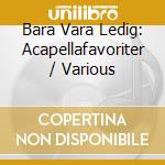 Bara Vara Ledig: Acapellafavoriter / Various cd