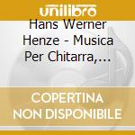 Hans Werner Henze - Musica Per Chitarra, Vol.1 cd musicale di Henze hans werner