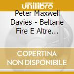Peter Maxwell Davies - Beltane Fire E Altre Opere Corali cd