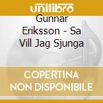 Gunnar Eriksson - Sa Vill Jag Sjunga cd musicale