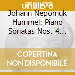 Johann Nepomuk Hummel: Piano Sonatas Nos. 4 And 6 cd