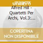 Alfred Hill - Quartetti Per Archi, Vol.3: Nn.5, 7, 9 cd musicale di Alfred Hill