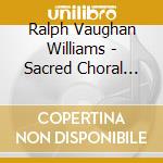 Ralph Vaughan Williams - Sacred Choral Music cd