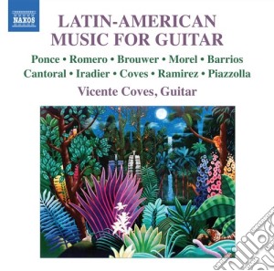 Vicente Coves - Latin-American Music For Guitar: Ponce, Romero, Brouwer, Morel, PIazzolla.. cd musicale di Miscellanee