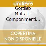 Gottlieb Muffat - Componimenti Musicali: N.1, N.7, Parthie In Re Minore, Parthie Parisien cd musicale di Muffat Gottlieb