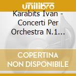 Karabits Ivan - Concerti Per Orchestra N.1 Omaggio Music Ale A Kiev', N.2, N.3 'lamentazioni' cd
