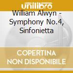 William Alwyn - Symphony No.4, Sinfonietta cd musicale di William Alwyn