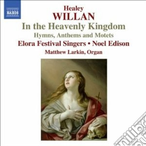 Willan Healey - In The Heavenly Kingdom (inni, Anthems E Mottetti) cd musicale di Healey Willan