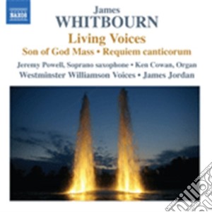 James Whitbourn - Living Voices, Son Of God Mass, Requiem Canticorum cd musicale di James Whitbourn